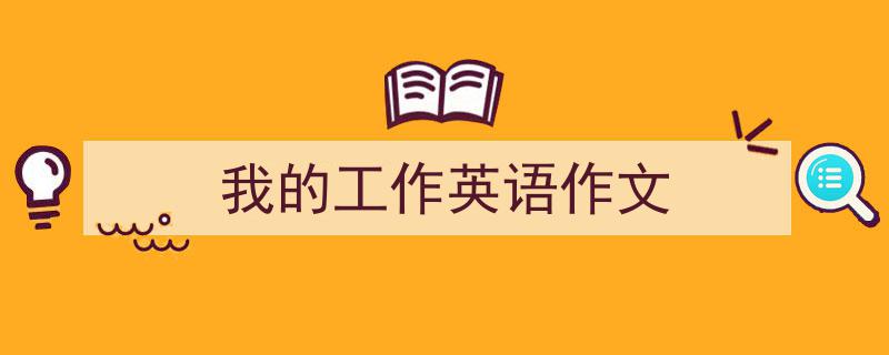 推荐《我的工作英语作文》相关写作范文范例（精选5篇）"/