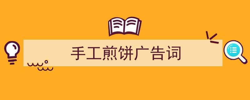 一篇文章轻松搞定《手工煎饼广告词》的写作。（精选5篇）"/