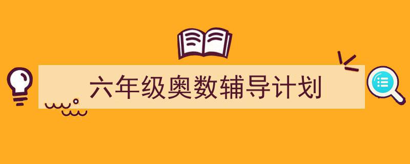 如何写《六年级奥数辅导计划》教你5招搞定！（精选5篇）"/