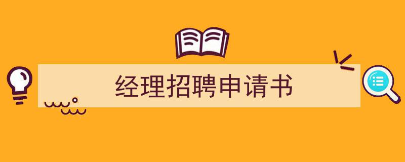 精心挑选《经理招聘申请书》相关文章文案。（精选5篇）"/
