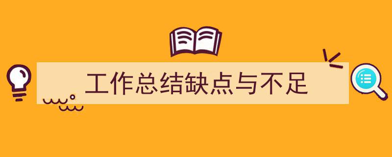 推荐工作总结缺点与不足相关写作范文范例（精选工作总结缺点与不足5篇）"/