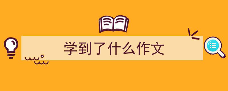 学到了什么作文如何写我教你。（精选5篇）"/