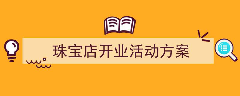 怎么写《珠宝店开业活动方案》才能拿满分?(精选5篇)"/