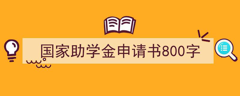 如何写国家助学金申请书800字教你5招搞定！（精选国家助学金申请书800字5篇）"/