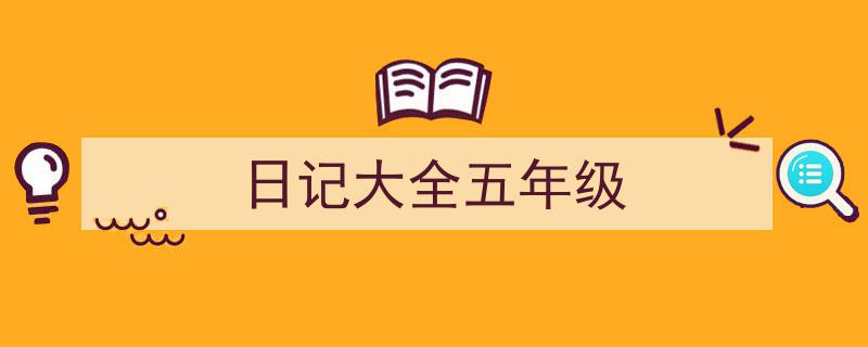 3招搞定《日记大全五年级》写作。（精选5篇）"/