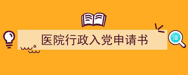 手把手教你写《医院行政入党申请书》,（精选5篇）"/