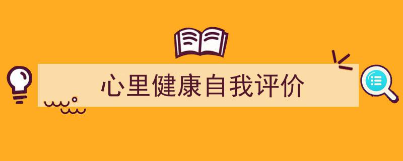 怎么写《心里健康自我评价》才能拿满分？（精选5篇）"/