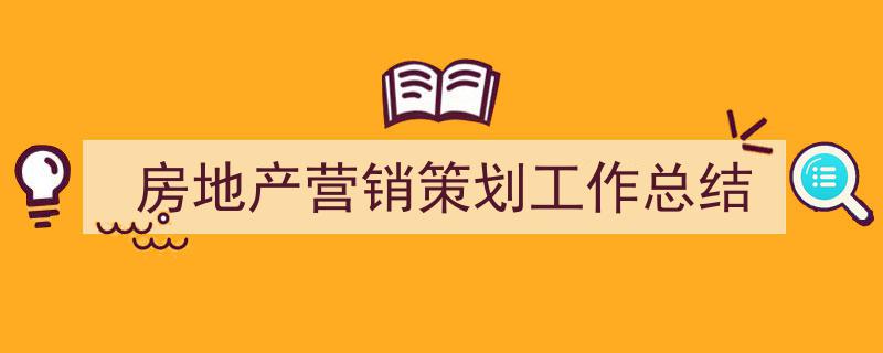 怎么写房地产营销策划工作总结才能拿满分？房地产营销策划工作总结,策略成效与展望分析。"/