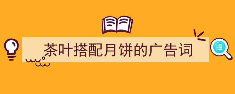 格策美文教你学写《茶叶搭配月饼的广告词》小技巧（精选5篇）"/