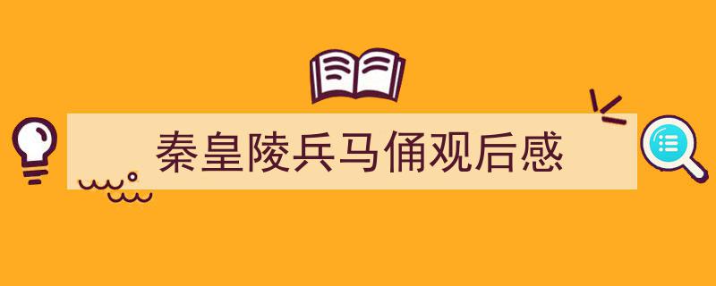 怎么写《秦皇陵兵马俑观后感》才能拿满分？（精选5篇）"/