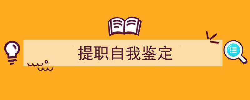 推荐《提职自我鉴定》相关写作范文范例（精选5篇）"/