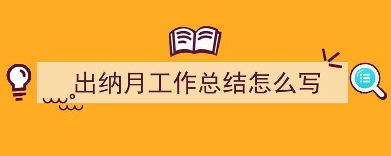 怎么写《出纳月工作总结怎么写》才能拿满分？（精选5篇）"/