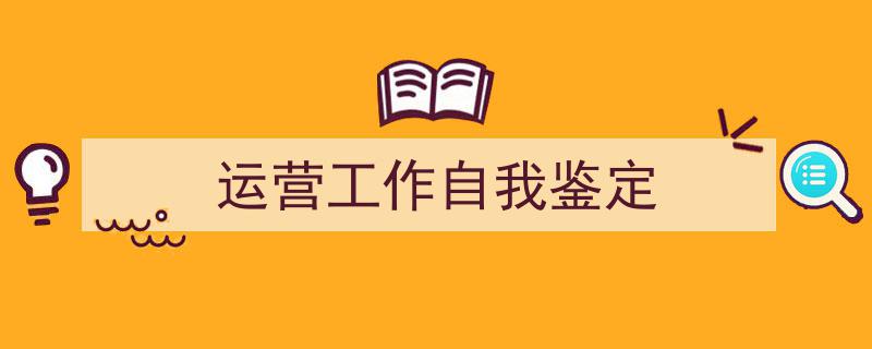 格策美文教你学写《运营工作自我鉴定》小技巧（精选5篇）"/