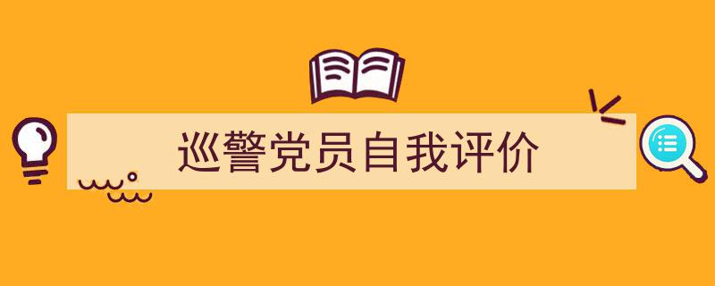 精心挑选《巡警党员自我评价》相关文章文案。（精选5篇）"/