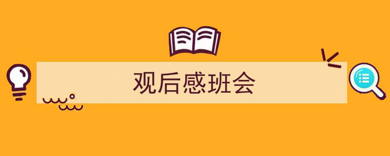 写作《观后感班会》小技巧请记住这五点。（精选5篇）"/
