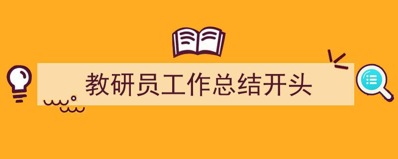 3招搞定教研员工作总结开头写作。（精选教研员工作总结开头5篇）"/