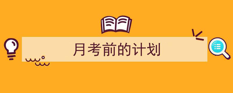 推荐《月考前的计划》相关写作范文范例（精选5篇）"/