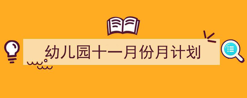 如何写《幼儿园十一月份月计划》教你5招搞定！（精选5篇）"/