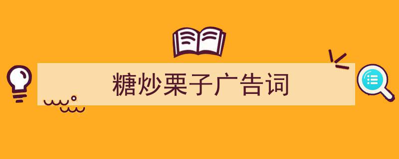 精心挑选糖炒栗子广告词相关文章文案。（精选糖炒栗子广告词5篇）"/