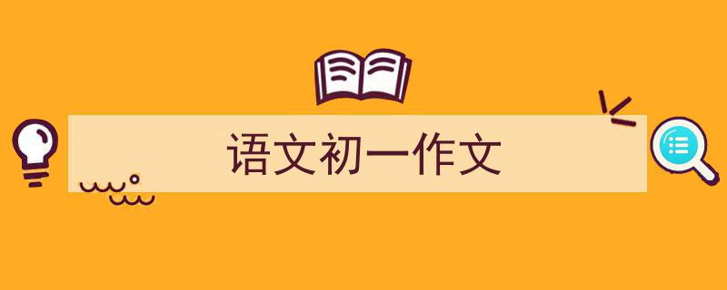手把手教你写《语文初一作文》,（精选5篇）"/