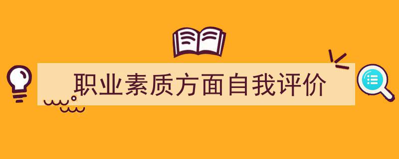 写作《职业素质方面自我评价》小技巧请记住这五点。（精选5篇）"/