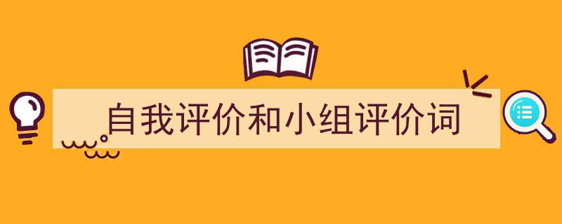 怎么写《自我评价和小组评价词》才能拿满分?(精选5篇)"/