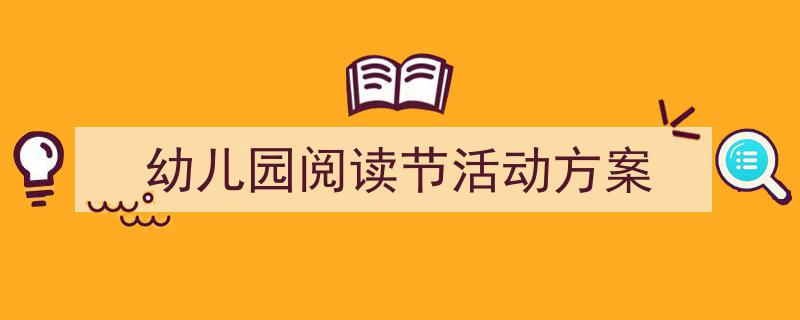 幼儿园阅读节活动方案如何写我教你。（精选幼儿园阅读节活动方案5篇）"/