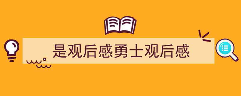 一篇文章轻松搞定《是观后感勇士观后感》的写作。（精选5篇）"/