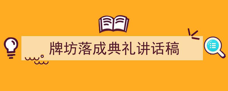 如何写《牌坊落成典礼讲话稿》教你5招搞定！（精选5篇）"/