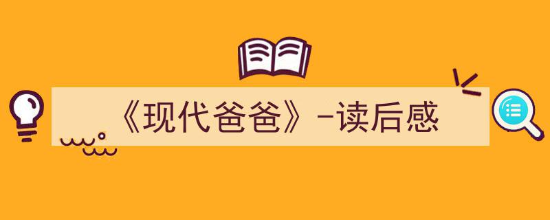 格策美文教你学写《《现代爸爸》-读后感》小技巧（精选5篇）"/