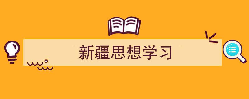 怎么写《新疆思想学习》才能拿满分？（精选5篇）"/