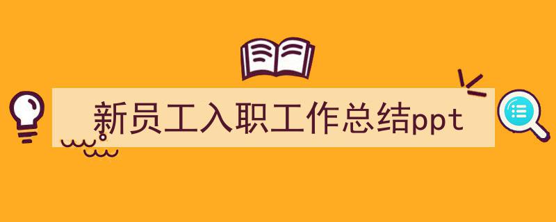精心挑选《新员工入职工作总结ppt》相关文章文案。（精选5篇）"/