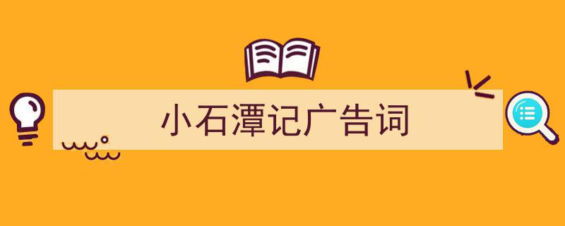 精心挑选《小石潭记广告词》相关文章文案。（精选5篇）"/