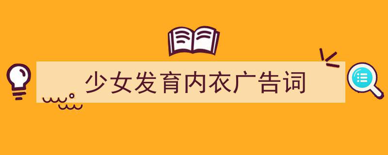 一篇文章轻松搞定《少女发育内衣广告词》的写作。（精选5篇）"/