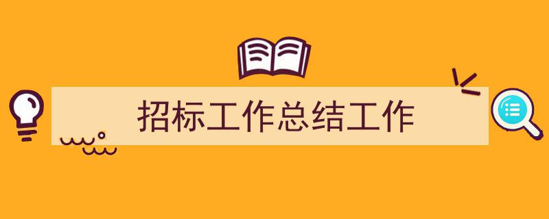 招标工作总结工作如何写我教你。（精选5篇）"/