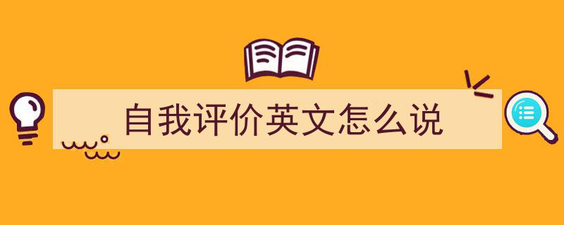一篇文章轻松搞定《自我评价英文怎么说》的写作。（精选5篇）"/