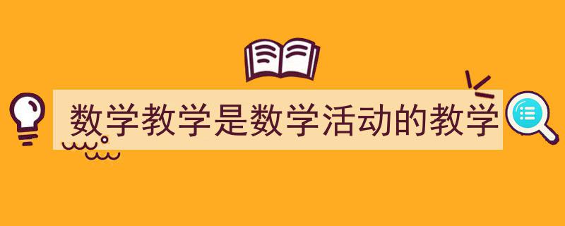 3招搞定《数学教学是数学活动的教学》写作。（精选5篇）"/