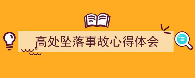 怎么写《高处坠落事故心得体会》才能拿满分？（精选5篇）"/
