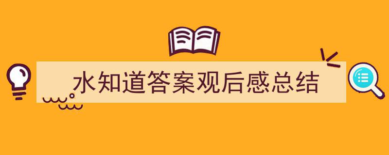水知道答案观后感总结如何写我教你。（精选5篇）"/