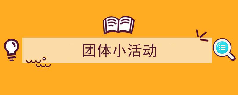 推荐《团体小活动》相关写作范文范例（精选5篇）"/