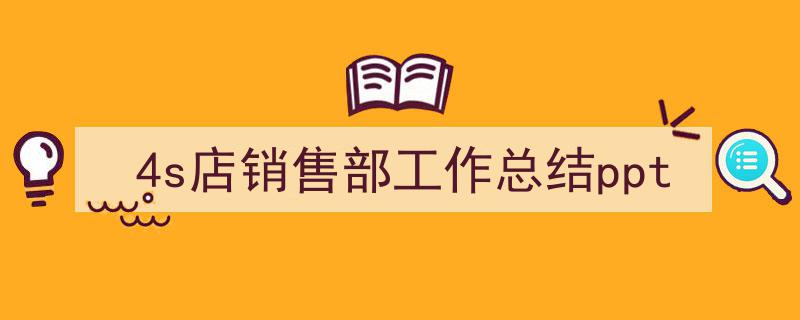 4s店销售部工作总结ppt如何写我教你。（精选5篇）"/