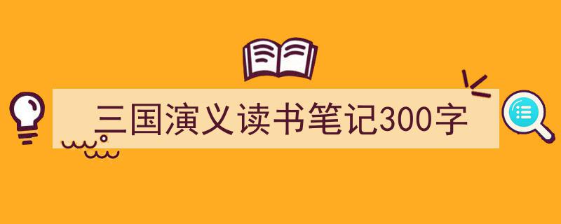 格策美文教你学写《三国演义读书笔记300字》小技巧（精选5篇）"/