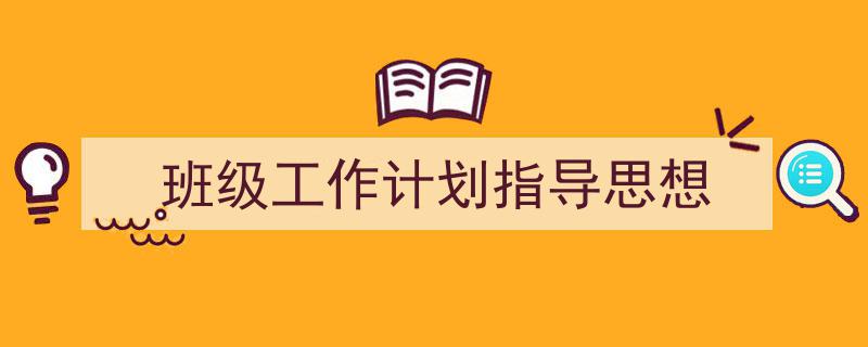 精心挑选《班级工作计划指导思想》相关文章文案。（精选5篇）"/