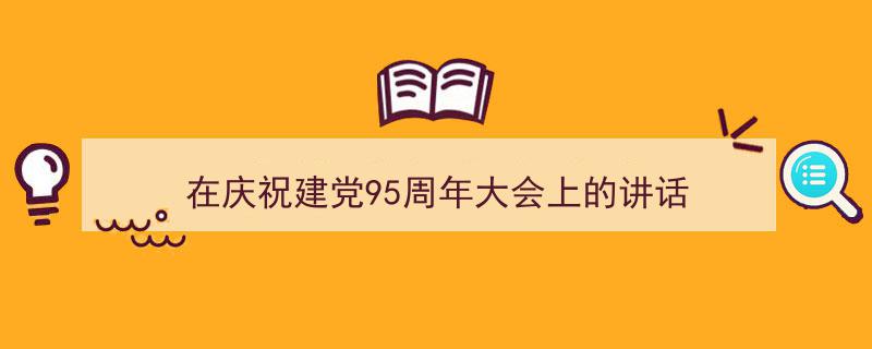 怎么写《在庆祝建党95周年大会上的讲话》才能拿满分？（精选5篇）"/