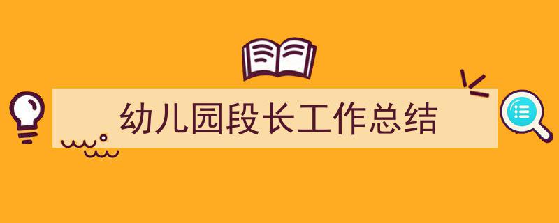 格策美文教你学写《幼儿园段长工作总结》小技巧（精选5篇）"/