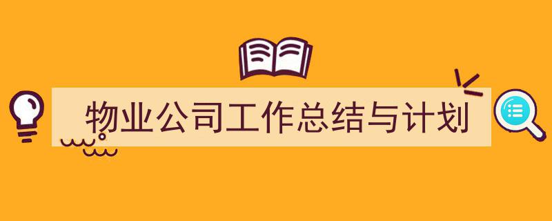 格策美文教你学写物业公司工作总结与计划小技巧（精选物业公司工作总结与计划5篇）"/