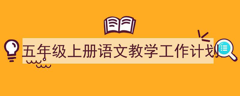 手把手教你写《五年级上册语文教学工作计划》,（精选5篇）"/