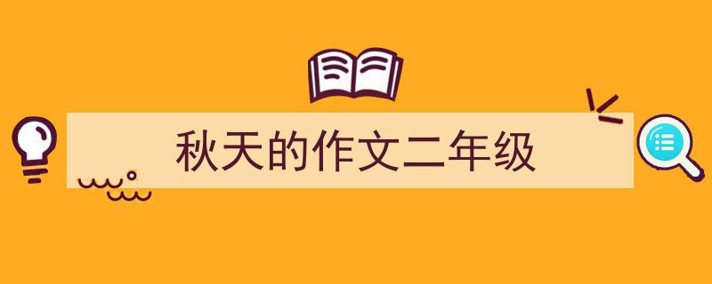 3招搞定《秋天的作文二年级》写作。（精选5篇）"/