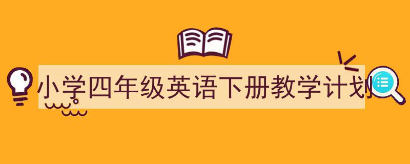 推荐《小学四年级英语下册教学计划》相关写作范文范例（精选5篇）"/