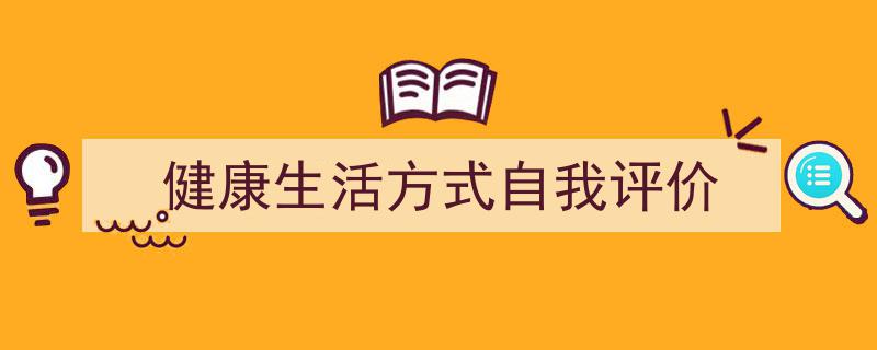 手把手教你写《健康生活方式自我评价》,（精选5篇）"/